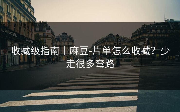 收藏级指南｜麻豆-片单怎么收藏？少走很多弯路