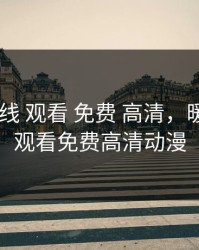 暖暖 在线 观看 免费 高清，暖暖在线观看免费高清动漫