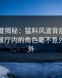 91网深度揭秘：猛料风波背后，明星在浪漫餐厅内的角色毫不意外令人意外