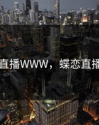 蝶恋直播WWW，蝶恋直播入口