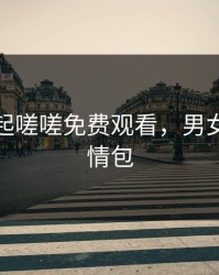 男女一起嗟嗟免费观看，男女一起表情包