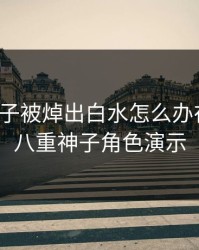 八重神子被焯出白水怎么办在线看，八重神子角色演示