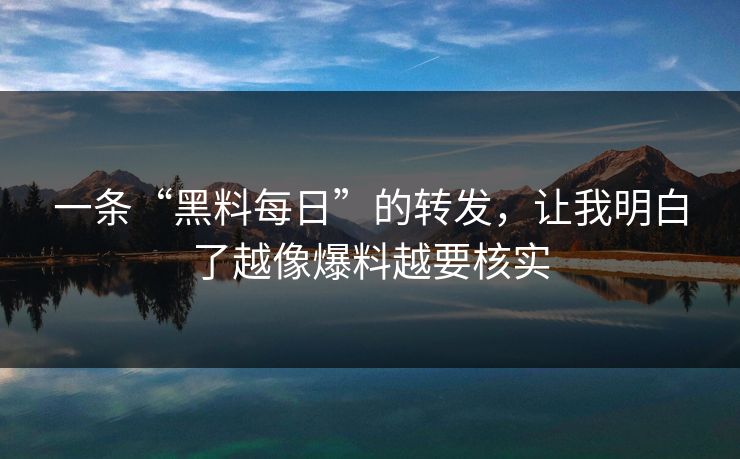 一条“黑料每日”的转发，让我明白了越像爆料越要核实